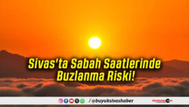 Sivas'ta Sabah Saatlerinde Buzlanma Riski!