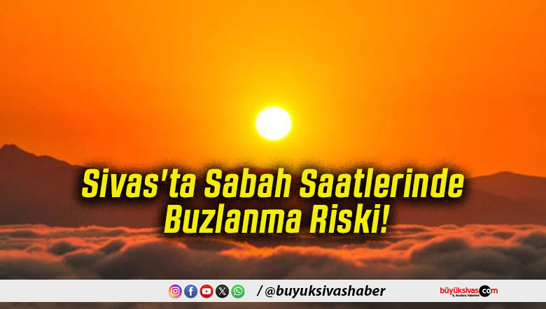 Sivas'ta Sabah Saatlerinde Buzlanma Riski!