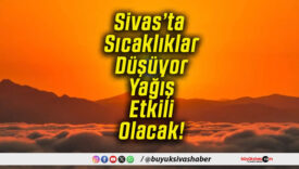 Sivas’ta Sıcaklıklar Düşüyor Yağış Etkili Olacak!