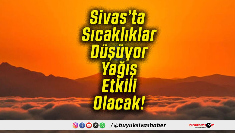 Sivas’ta Sıcaklıklar Düşüyor Yağış Etkili Olacak!