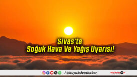 Sivas’ta Soğuk Hava Ve Yağış Uyarısı!