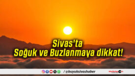 Sivas'ta Soğuk ve Buzlanmaya dikkat!