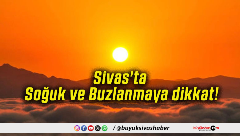 Sivas'ta Soğuk ve Buzlanmaya dikkat!