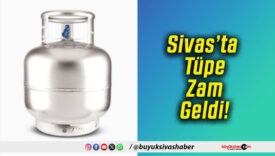 Sivas’ta Tüpe Zam Geldi!