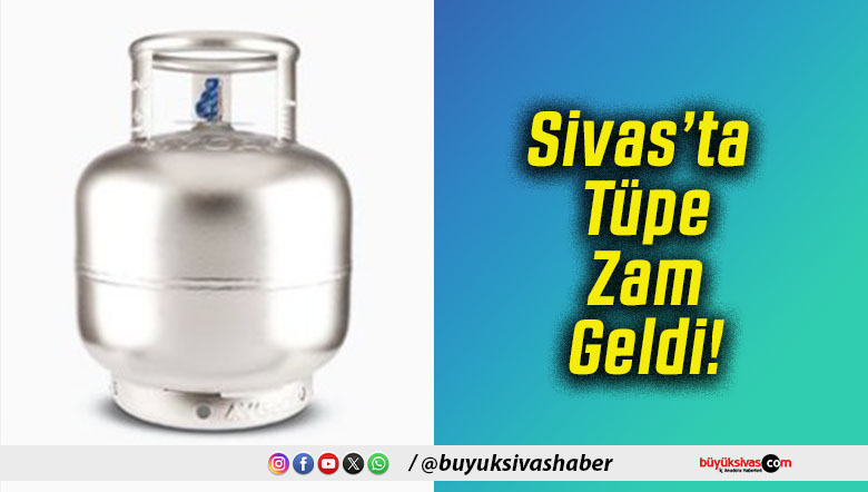Sivas’ta Tüpe Zam Geldi!