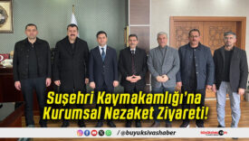 Suşehri Kaymakamlığı’na Kurumsal Nezaket Ziyareti!