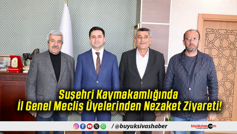 Suşehri Kaymakamlığında İl Genel Meclis Üyelerinden Nezaket Ziyareti!