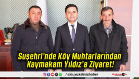 Suşehri’nde Köy Muhtarlarından Kaymakam Yıldız’a Ziyaret!