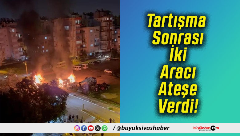 Tartışma Sonrası İki Aracı Ateşe Verdi!