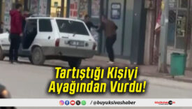 Tartıştığı Kişiyi Ayağından Vurdu!