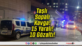 Taşlı Sopalı Kavga! 15 Yaralı! 10 Gözaltı!