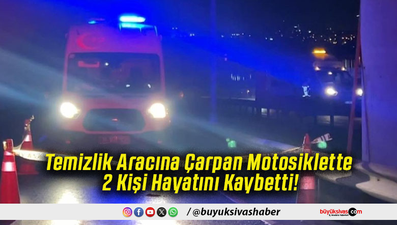 Temizlik Aracına Çarpan Motosiklette 2 Kişi Hayatını Kaybetti!