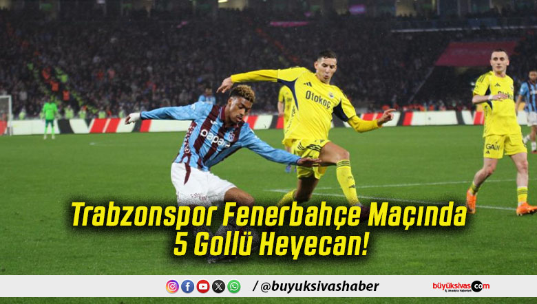 Trabzonspor Fenerbahçe Maçında 5 Gollü Heyecan!