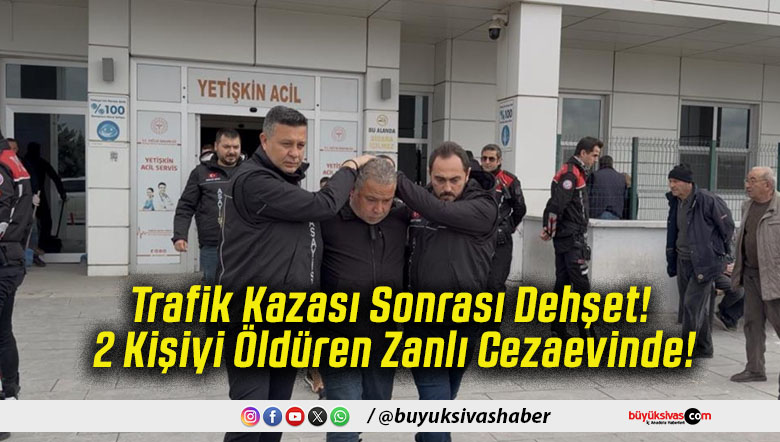 Trafik Kazası Sonrası Dehşet! 2 Kişiyi Öldüren Zanlı Cezaevinde!