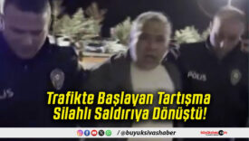 Trafikte Başlayan Tartışma Silahlı Saldırıya Dönüştü!