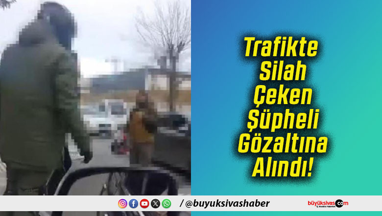 Trafikte Silah Çeken Şüpheli Gözaltına Alındı!
