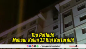 Tüp Patladı! Mahsur Kalan 13 Kişi Kurtarıldı!