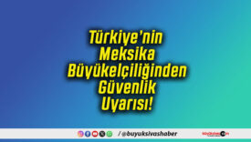 Türkiye’nin Meksika Büyükelçiliğinden Güvenlik Uyarısı!