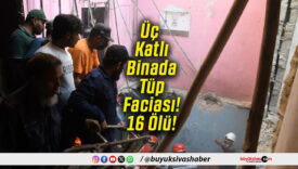 Üç Katlı Binada Tüp Faciası! 16 Ölü!