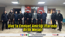 Ulaş’ta Emniyet Amirliği İftarında Birlik Mesajı!