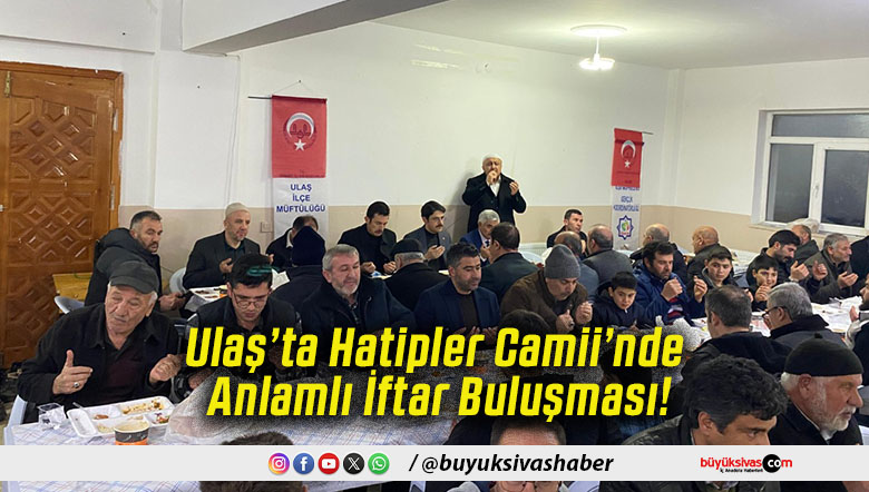 Ulaş’ta Hatipler Camii’nde Anlamlı İftar Buluşması!