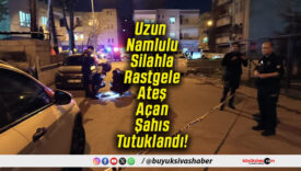 Uzun Namlulu Silahla Rastgele Ateş Açan Şahıs Tutuklandı!