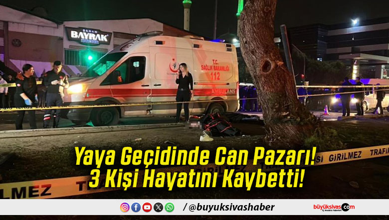 Yaya Geçidinde Can Pazarı! 3 Kişi Hayatını Kaybetti!