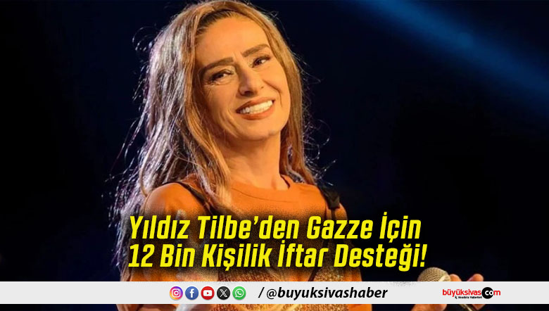 Yıldız Tilbe’den Gazze İçin 12 Bin Kişilik İftar Desteği!
