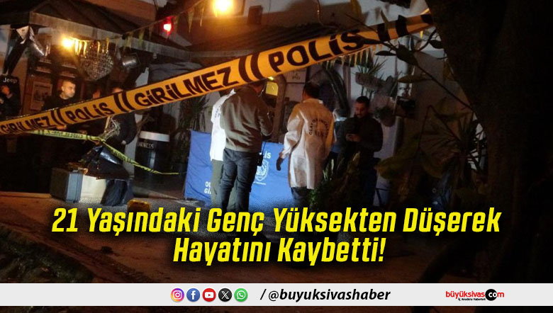 21 Yaşındaki Genç Yüksekten Düşerek Hayatını Kaybetti!