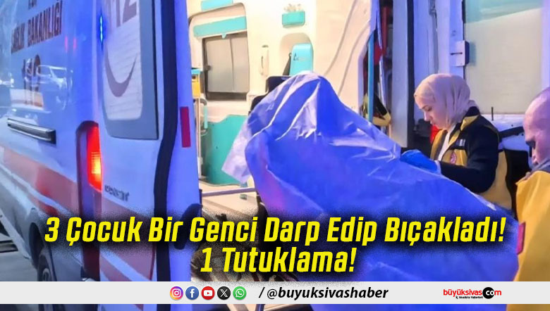 3 Çocuk Bir Genci Darp Edip Bıçakladı! 1 Tutuklama!
