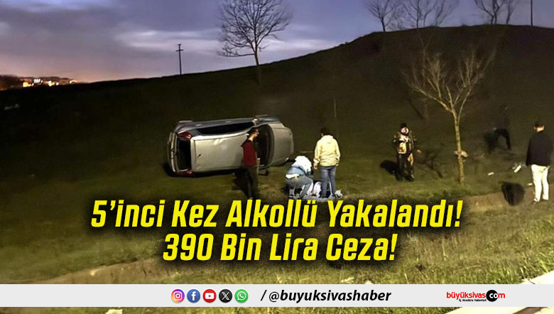 5’inci Kez Alkollü Yakalandı! 390 Bin Lira Ceza!
