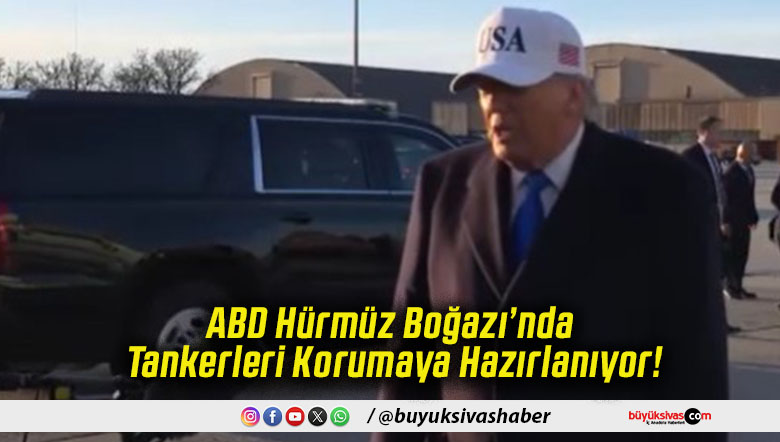 ABD Hürmüz Boğazı’nda Tankerleri Korumaya Hazırlanıyor!