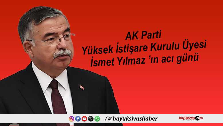 AK Parti Yüksek İstişare Kurulu Üyesi İsmet Yılmaz