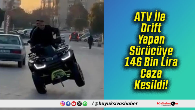 ATV İle Drift Yapan Sürücüye 146 Bin Lira Ceza Kesildi!