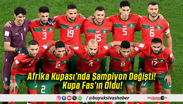 Afrika Kupası’nda Şampiyon Değişti! Kupa Fas’ın Oldu!
