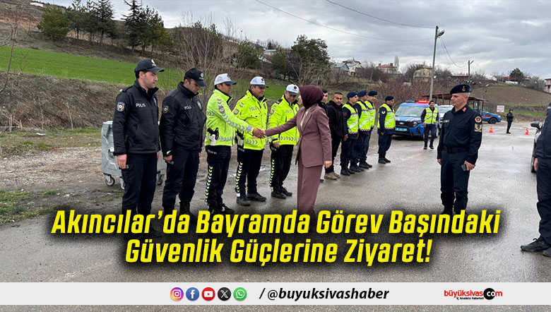 Akıncılar’da Bayramda Görev Başındaki Güvenlik Güçlerine Ziyaret!