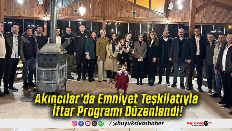Akıncılar’da Emniyet Teşkilatıyla İftar Programı Düzenlendi!