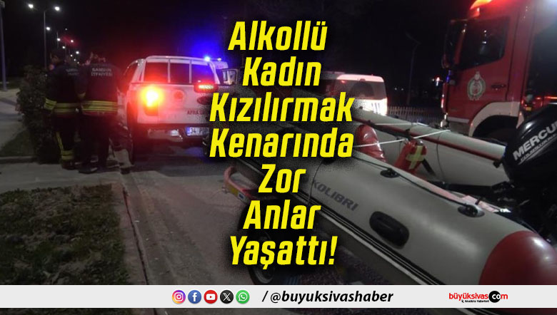 Alkollü Kadın Kızılırmak Kenarında Zor Anlar Yaşattı!