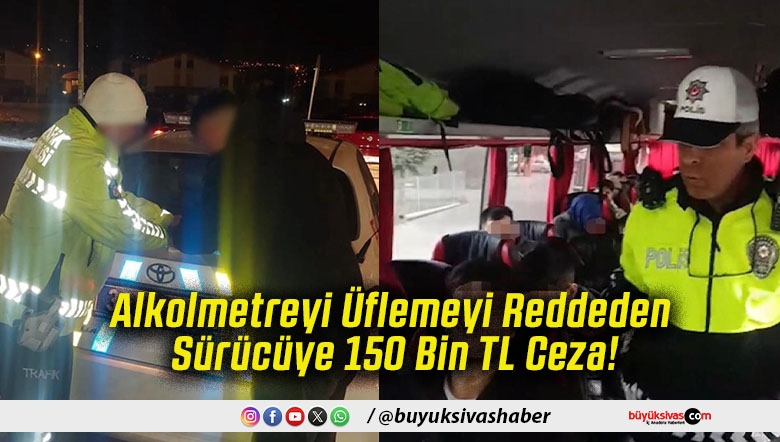 Alkolmetreyi Üflemeyi Reddeden Sürücüye 150 Bin TL Ceza!