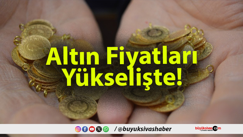 Altın Fiyatları Yükselişte!