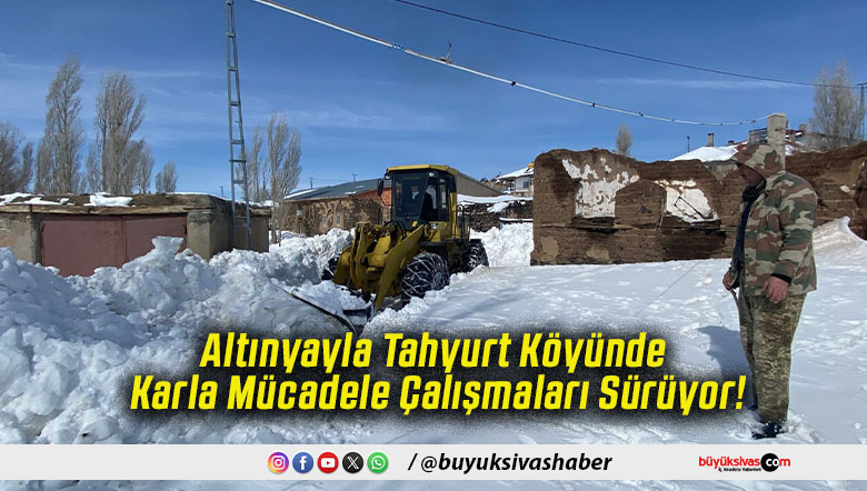 Altınyayla Tahyurt Köyünde Karla Mücadele Çalışmaları Sürüyor!