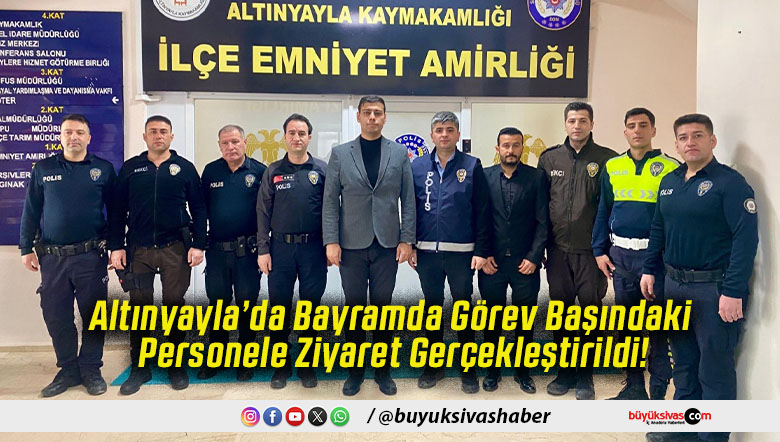 Altınyayla’da Bayramda Görev Başındaki Personele Ziyaret Gerçekleştirildi!