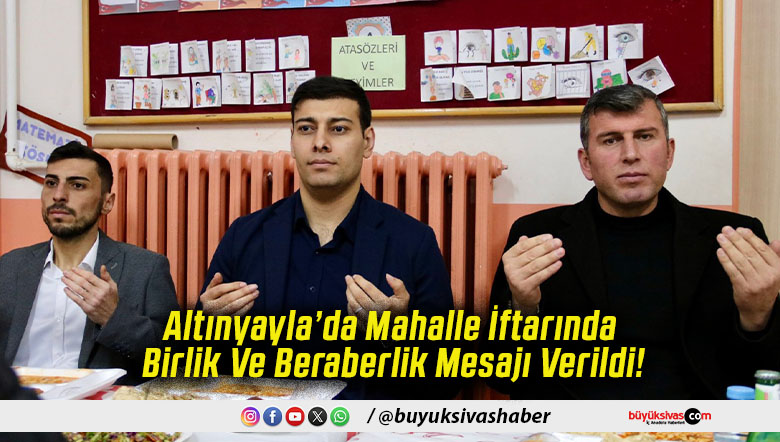 Altınyayla’da Mahalle İftarında Birlik Ve Beraberlik Mesajı Verildi!
