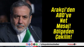 Arakçi’den ABD’ye Net Mesaj! Bölgeden Çekilin!