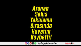 Aranan Şahıs Yakalama Sırasında Hayatını Kaybetti!