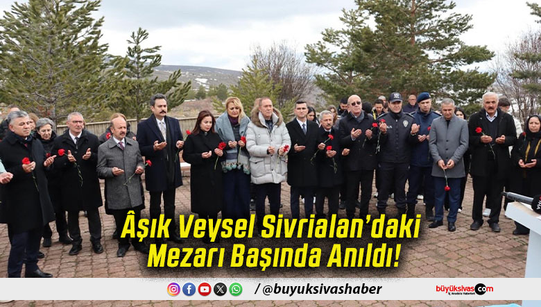 Âşık Veysel Sivrialan’daki Mezarı Başında Anıldı!