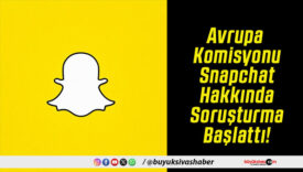 Avrupa Komisyonu Snapchat Hakkında Soruşturma Başlattı!