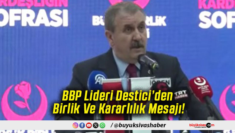 BBP Lideri Destici’den Birlik Ve Kararlılık Mesajı!