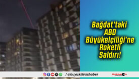 Bağdat’taki ABD Büyükelçiliği’ne Roketli Saldırı!