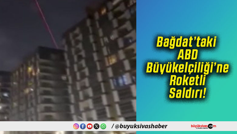 Bağdat’taki ABD Büyükelçiliği’ne Roketli Saldırı!